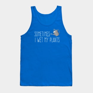 Sometimes I Wet My Plants Tank Top